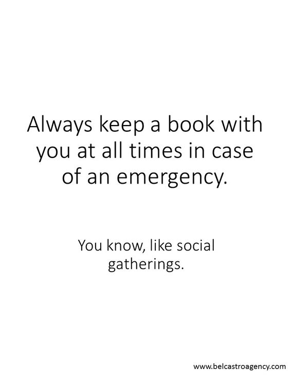 Habe immer ein Buch dabei, falls ein Notfall eintritt. Du weißt schon, sowas wie ein gesellschaftliches Zusammentreffen.